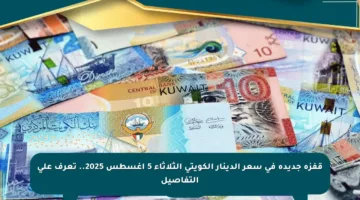 قفزة جديدة في سعر الدينار الكويتي الثلاثاء 5 أغسطس 2025.. تعرف على التفاصيل